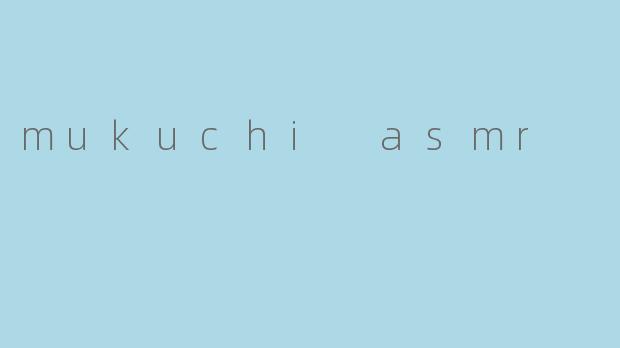 mukuchi asmr